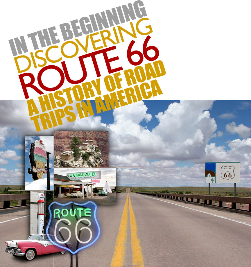 IN THE BEGINNING: Discovering Route 66, a history of road trips in America.