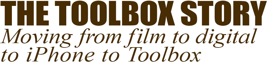 The Toolbox story. Moving from film to digital to iPhone to Toolbox.